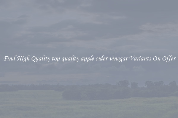 Find High Quality top quality apple cider vinegar Variants On Offer