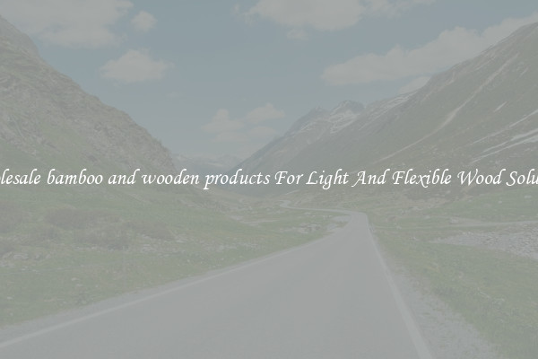 Wholesale bamboo and wooden products For Light And Flexible Wood Solutions