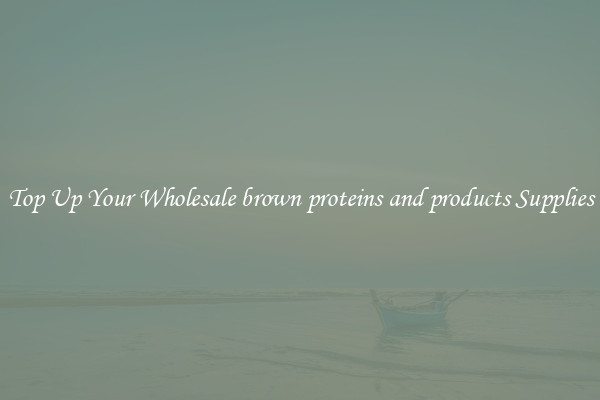 Top Up Your Wholesale brown proteins and products Supplies
