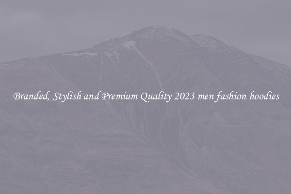 Branded, Stylish and Premium Quality 2023 men fashion hoodies