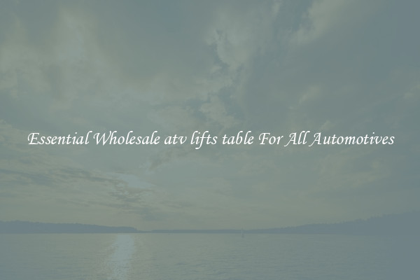 Essential Wholesale atv lifts table For All Automotives