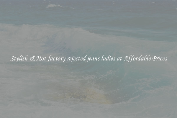 Stylish & Hot factory rejected jeans ladies at Affordable Prices