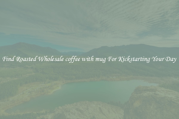 Find Roasted Wholesale coffee with mug For Kickstarting Your Day 