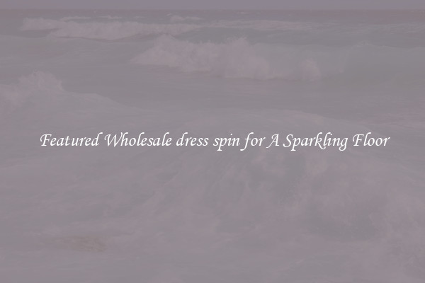Featured Wholesale dress spin for A Sparkling Floor
