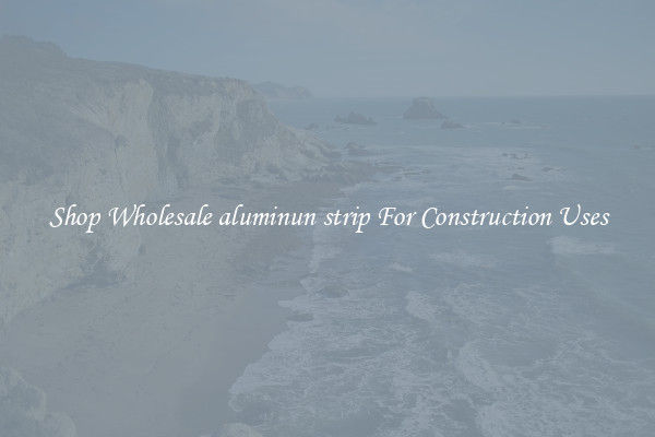 Shop Wholesale aluminun strip For Construction Uses