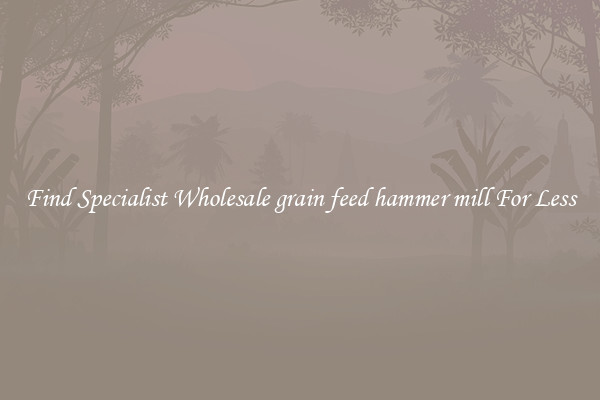  Find Specialist Wholesale grain feed hammer mill For Less 