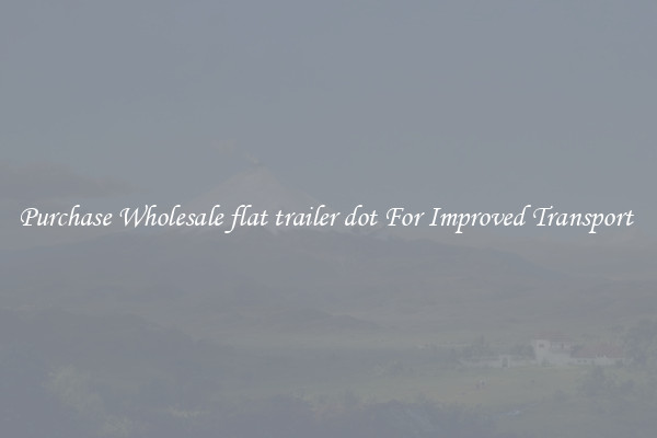 Purchase Wholesale flat trailer dot For Improved Transport 