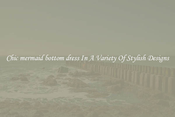 Chic mermaid bottom dress In A Variety Of Stylish Designs