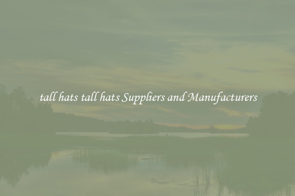tall hats tall hats Suppliers and Manufacturers