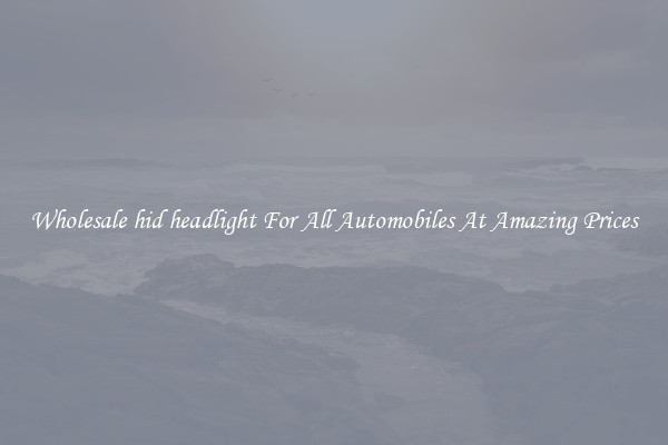 Wholesale hid headlight For All Automobiles At Amazing Prices