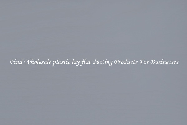 Find Wholesale plastic lay flat ducting Products For Businesses
