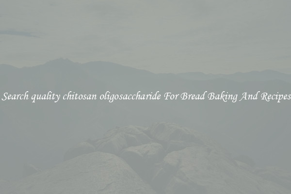 Search quality chitosan oligosaccharide For Bread Baking And Recipes