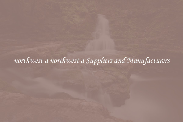northwest a northwest a Suppliers and Manufacturers