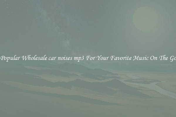 Popular Wholesale car noises mp3 For Your Favorite Music On The Go