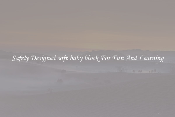 Safely Designed soft baby block For Fun And Learning