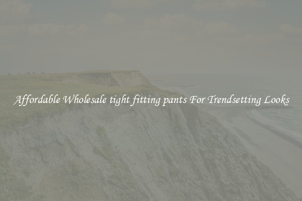 Affordable Wholesale tight fitting pants For Trendsetting Looks