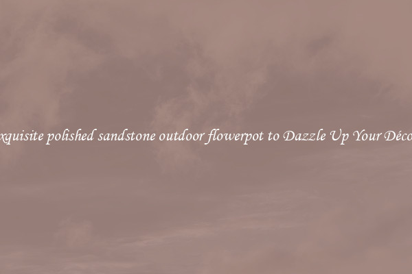 Exquisite polished sandstone outdoor flowerpot to Dazzle Up Your Décor  