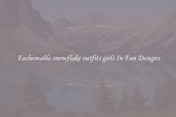 Fashionable snowflake outfits girls In Fun Designs