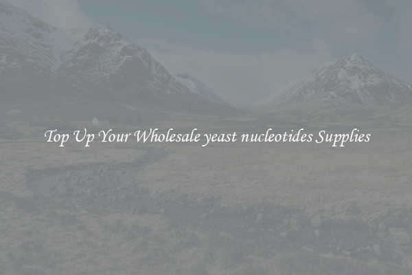 Top Up Your Wholesale yeast nucleotides Supplies