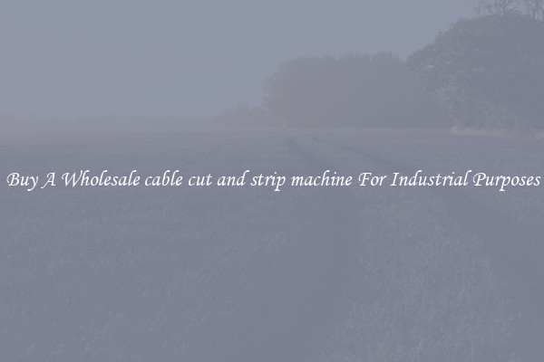 Buy A Wholesale cable cut and strip machine For Industrial Purposes