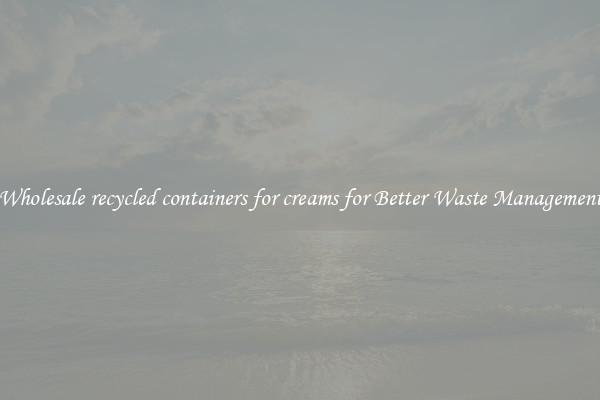 Wholesale recycled containers for creams for Better Waste Management