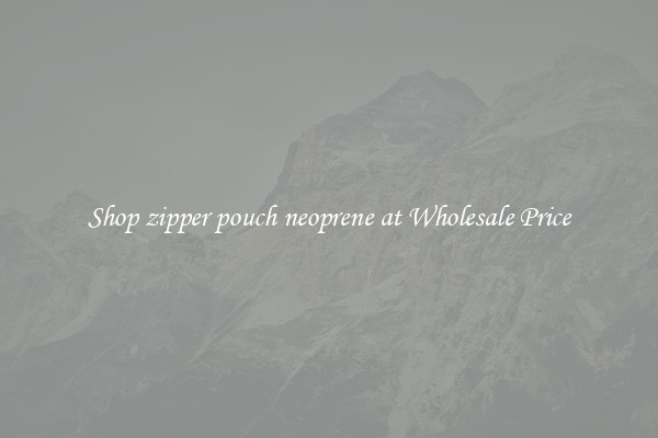 Shop zipper pouch neoprene at Wholesale Price
