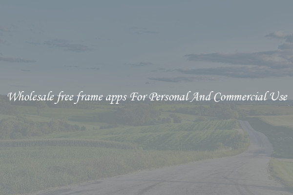 Wholesale free frame apps For Personal And Commercial Use
