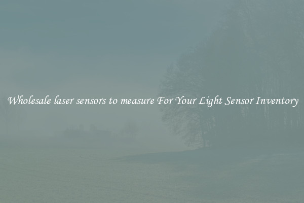 Wholesale laser sensors to measure For Your Light Sensor Inventory